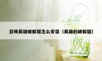 召唤英雄破解版怎么安装（英雄的破解版）