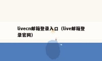 livecn邮箱登录入口（live邮箱登录官网）