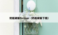 奶瓶破解formac（奶瓶破解下载）