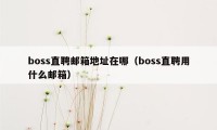 boss直聘邮箱地址在哪（boss直聘用什么邮箱）