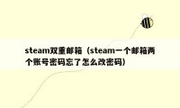 steam双重邮箱（steam一个邮箱两个账号密码忘了怎么改密码）