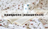 网易邮箱账号大小（网易邮箱账号大小写）