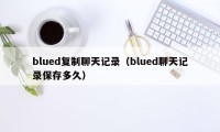 blued复制聊天记录（blued聊天记录保存多久）