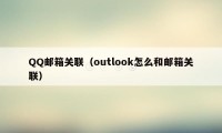 QQ邮箱关联（outlook怎么和邮箱关联）