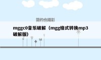 mggc0音乐破解（mgg格式转换mp3破解版）