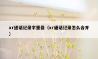 xr通话记录字重叠（xr通话记录怎么合并）