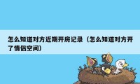 怎么知道对方近期开房记录（怎么知道对方开了情侣空间）