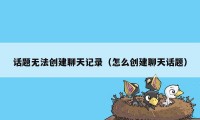 话题无法创建聊天记录（怎么创建聊天话题）