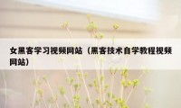 女黑客学习视频网站（黑客技术自学教程视频网站）