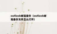 outlook邮箱备份（outlook邮箱备份文件怎么打开）